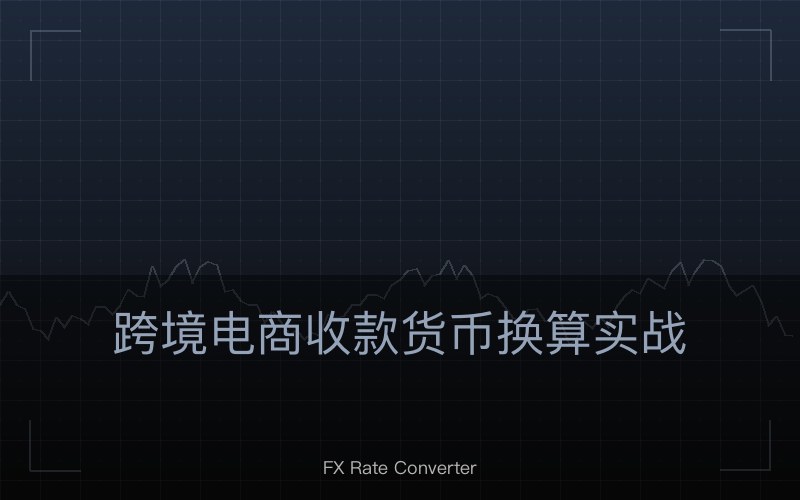 跨境电商收款货币换算实战